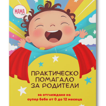 Практическо Помагало за Родители за отглеждане на супер бебе от 0 до 12 месеца